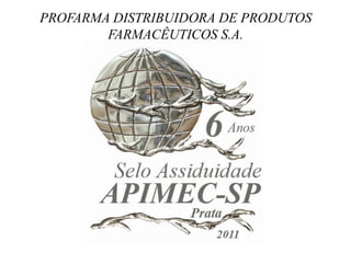 PROFARMA DISTRIBUIDORA DE PRODUTOS
        FARMACÊUTICOS S.A.




                                     Contatos RI
                        Max Fischer | Diretor Financeiro e de RI
                             Beatriz Diez | Gerente de RI

   Telefone.: 55 (21) 4009-0276 | E-mail: ri@profarma.com.br | www.profarma.com.br/ri
                                                                                        32
 