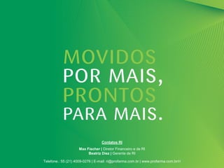 Contatos RI
                     Max Fischer | Diretor Financeiro e de RI
                          Beatriz Diez | Gerente de RI                               28

Telefone.: 55 (21) 4009-0276 | E-mail: ri@profarma.com.br | www.profarma.com.br/ri
 
