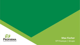 Max Fischer
VP Finanças | Grupo
 