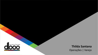 Thilda Santana
Operações | Varejo
 