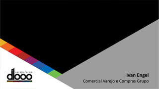 Ivan Engel
Comercial Varejo e Compras Grupo
 