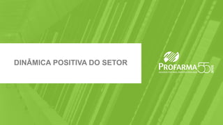 Max Fischer - CFO & IRO | Beatriz Diez - IR Manager
www.profarma.com.br/ir | Tel.: 55 (21) 4009-0276 | E-mail: ri@profarma.com.br
DINÂMICA POSITIVA DO SETOR
 