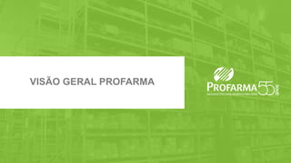 Max Fischer - CFO & IRO | Beatriz Diez - IR Manager
www.profarma.com.br/ir | Tel.: 55 (21) 4009-0276 | E-mail: ri@profarma.com.br
VISÃO GERAL PROFARMA
 