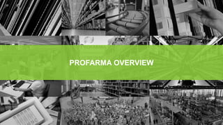 PROFARMA OVERVIEW
 