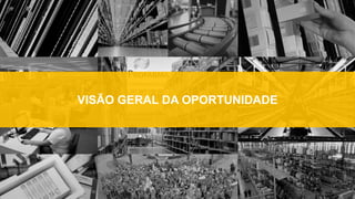 VISÃO GERAL DA OPORTUNIDADE
 