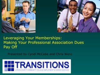 Leveraging Your Memberships:  Making Your Professional Association Dues  Pay Off Presented by Cyndi McCabe and Chris Wenz 