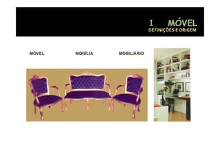 DEFINIÇÕES E ORIGEM



MÓVEL   MOBÍLIA   MOBILIÁRIO
 