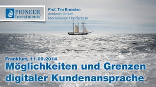 Prof. Tim Bruysten 
richtwert GmbH 
Mediadesign Hochschule 
Frankfurt, 11.09.2014 
Möglichkeiten und Grenzen 
digitaler Kundenansprache 
 