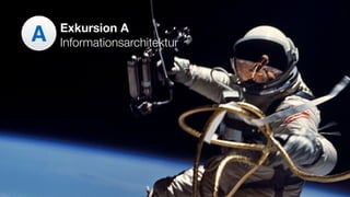 A Exkursion A
Informationsarchitektur
 
