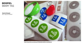 Technik Beispiel
NFC-Tag als Aufkleber
Lesegeräth"ps://www.ﬂickr.com/photos/37996583811@N01/12204406165
BEISPIEL
SMART TAG
 