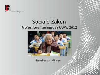 Sociale Zaken
Professionaliseringsdag UWV, 2012




        Baukelien van Minnen
 
