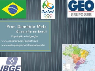 População e Imigração
www.slideshare.net/demetrio33
www.melo-geografia.blogspot.com.br
1
 