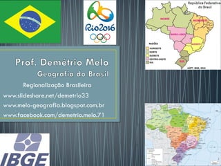 Regionalização Brasileira
www.slideshare.net/demetrio33
www.melo-geografia.blogspot.com.br
www.facebook.com/demetrio.melo.71
1
 
