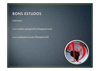 Acessem

www.melo-geografia.blogspot.com

www.slideshare.net/Demetrio33
 