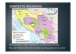 TITO mantinha a união respeitando as diferenças internas.
Mas com Milosevic ficaram evidentes sua disposição servo-croata
 