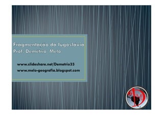 www.slideshare.net/Demetrio33
www.melo-geografia.blogspot.com
 