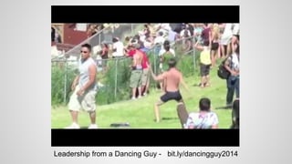 Leadership from a Dancing Guy –
bit.ly/dancingguy2014

 