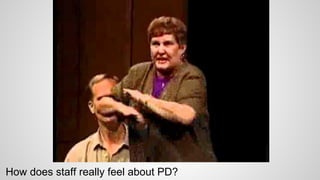 How does staff really feel about PD?
 