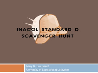 INACOL STANDARD D
  SCAVENGER HUNT




  Mary R. Broussard
  University of Louisiana at Lafayette
 