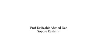 Prof Dr Bashir Ahmed Dar
Sopore Kashmir
 