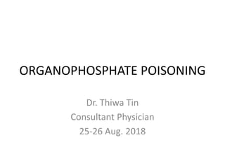 ORGANOPHOSPHATE POISONING
Dr. Thiwa Tin
Consultant Physician
25-26 Aug. 2018
 