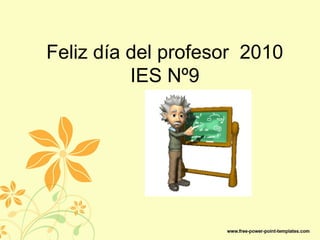 Feliz día del profesor 2010
IES Nº9
 