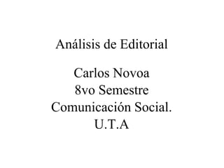 Análisis de Editorial
Carlos Novoa
8vo Semestre
Comunicación Social.
U.T.A
 