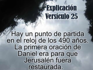 Hay un punto de partida
en el reloj de los 490 años.
  La primera oración de
   Daniel era para que
      Jerusalén fuera
        restaurada.
 