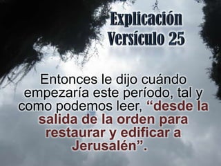 Entonces le dijo cuándo
 empezaría este período, tal y
como podemos leer, “desde la
   salida de la orden para
    restaurar y edificar a
        Jerusalén”.
 