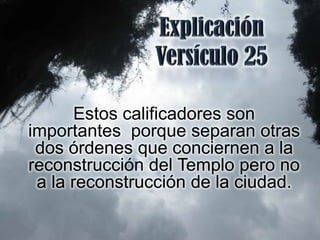 Estos calificadores son
importantes porque separan otras
 dos órdenes que conciernen a la
reconstrucción del Templo pero no
 a la reconstrucción de la ciudad.
 