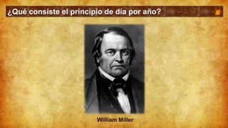 ¿Qué consiste el principio de día por año?
William Miller
 