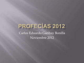 Carlos Eduardo Garibay Bonilla
        Noviembre 2012
 