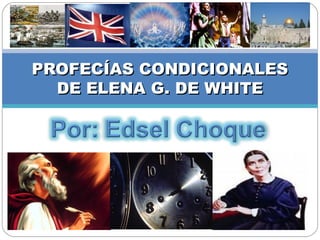 PROFECÍAS CONDICIONALES
  DE ELENA G. DE WHITE
 