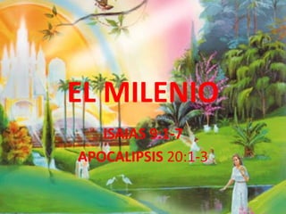 EL MILENIO
ISAIAS 9:1-7
APOCALIPSIS 20:1-3