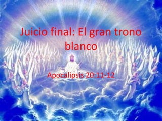 Juicio final: El gran trono
          blanco

     Apocalipsis 20:11-12
 
