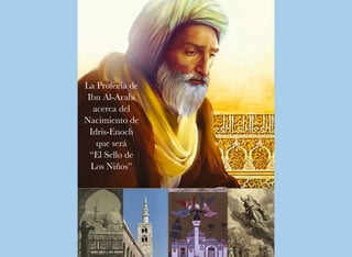 La Profecía de
Ibn Al-Arabí
acerca del
Nacimiento de
Idris-Enoch
que será
“El Sello de
Los Niños”
 