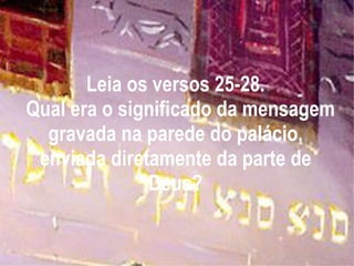 Leia os versos 25-28.  Qual era o significado da mensagem gravada na parede do palácio, enviada diretamente da parte de Deus? 