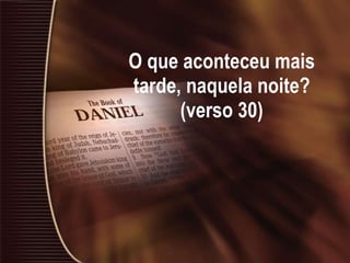 O que aconteceu mais tarde, naquela noite? (verso 30) 