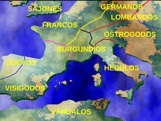 SAJONES
FRANCOS

GERMANOS
LOMBARDOS
OSTROGODOS

BURGUNDIOS
SUEVOS

HÉRULOS

VISIGODOS
VÁNDALOS

 
