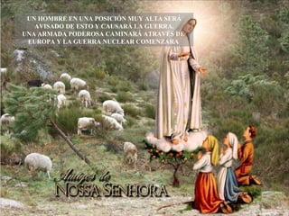 UN HOMBRE EN UNA POSICIÓN MUY ALTA SERÁ AVISADO DE ESTO Y CAUSARÁ LA GUERRA. UNA ARMADA PODEROSA CAMINARÁ ATRAVÉS DE  EUROPA Y LA GUERRA NUCLEAR COMENZARA  