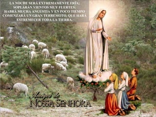 LA NOCHE SERÁ EXTREMAMENTE FRÍA; SOPLARÁN VIENTOS MUY FUERTES; HABRÁ MUCHA ANGUSTIA Y EN POCO TIEMPO COMENZARÁ UN GRAN TERREMOTO, QUE HARÁ ESTREMECER TODA LA TIERRA. 
