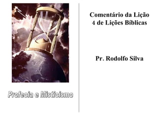 Profecia e Misticismo Comentário da Lição 4 de Lições Bíblicas Pr. Rodolfo Silva 