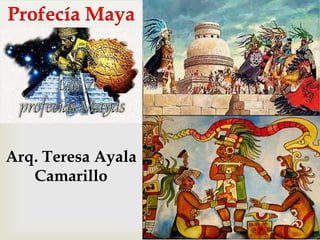 Profecía Maya




Arq. Teresa Ayala
   Camarillo
 