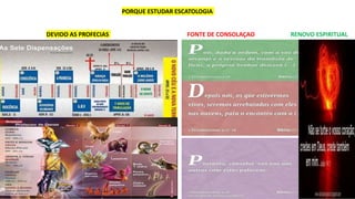 PORQUE ESTUDAR ESCATOLOGIA
DEVIDO AS PROFECIAS FONTE DE CONSOLAÇAO RENOVO ESPIRITUAL
 