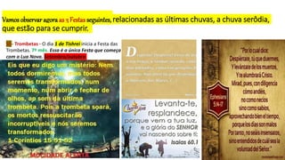 Vamos observar agora as 3 Festas seguintes, relacionadas as últimas chuvas, a chuva serôdia,
que estão para se cumprir.
5) - Trombetas - O dia 1 de Tishrei inicia a Festa das
Trombetas. 7º mês. Essa é a única Festa que começa
com a Lua Nova. Setembro/outubro
 
