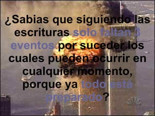 ¿Sabias que siguiendo las escrituras  solo faltan 3   eventos  por suceder los cuales pueden ocurrir en cualquier momento, porque ya  todo está preparado ? 