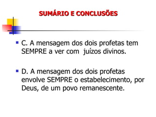 SUMÁRIO E CONCLUSÕES C. A mensagem dos dois profetas tem SEMPRE a ver com  juízos divinos. D. A mensagem dos dois profetas envolve SEMPRE o estabelecimento, por Deus, de um povo remanescente. 