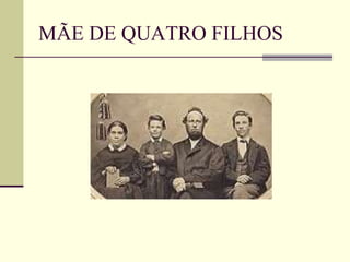 MÃE DE QUATRO FILHOS
 