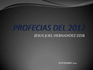 JESUS JOEL HERNANDEZ DZIB




           NOVIEMBRE 2012
 