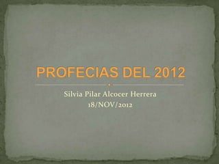 Silvia Pilar Alcocer Herrera
        18/NOV/2012
 
